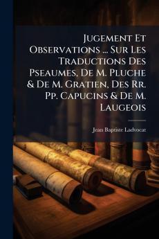 Jugement Et Observations ... Sur Les Traductions Des Pseaumes De M. Pluche & De M. Gratien Des Rr. Pp. Capucins & De M. Laugeois