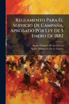 Reglamento Para El Servicio De Campaña Aprobado Por Ley De 5 Enero De 1882