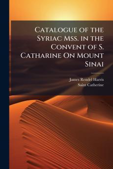 Catalogue of the Syriac Mss. in the Convent of S. Catharine On Mount Sinai