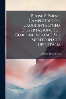 Prose E Poesie Campestri Con L'aggiunta D'una Dissertazione Su I Giardini Inglesi E Sul Merito in Ciò Dell'italia