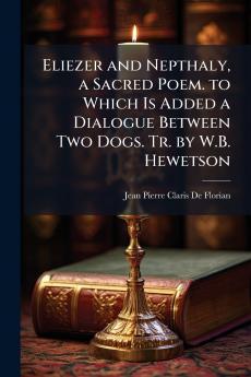 Eliezer and Nepthaly a Sacred Poem. to Which Is Added a Dialogue Between Two Dogs. Tr. by W.B. Hewetson
