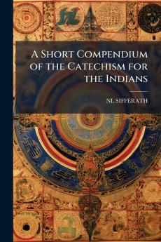 A Short Compendium of the Catechism for the Indians