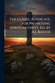 The Gospel Advocate for Promoting Spiritual Unity Ed. by A.J. Baxter