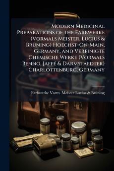 Modern Medicinal Preparations of the Farbwerke (Vormals Meister Lucius & Brüning) Hoechst-On-Main Germany and Vereinigte Chemische Werke (Vormals Benno Jaffé & Darmstaedter) Charlottenburg Germany