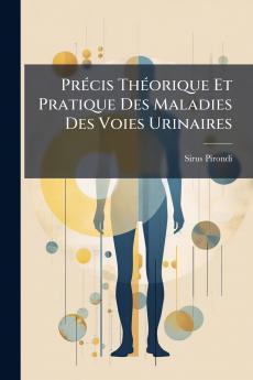 Précis Théorique Et Pratique Des Maladies Des Voies Urinaires