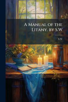 A Manual of the Litany. by S.W