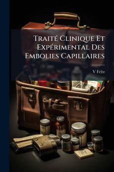 Traité Clinique Et Expérimental Des Embolies Capillaires