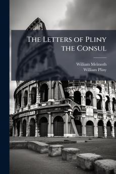 The Letters of Pliny the Consul