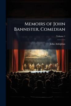 Memoirs of John Bannister Comedian; Volume 1