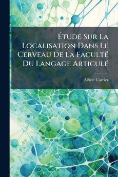 Étude Sur La Localisation Dans Le Cerveau De La Faculté Du Langage Articulé