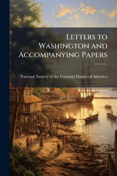 Letters to Washington and Accompanying Papers