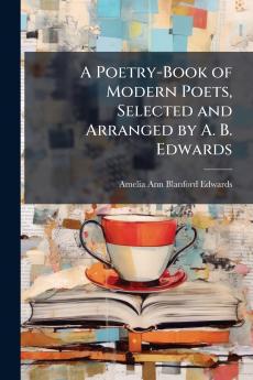 A Poetry-Book of Modern Poets Selected and Arranged by A. B. Edwards