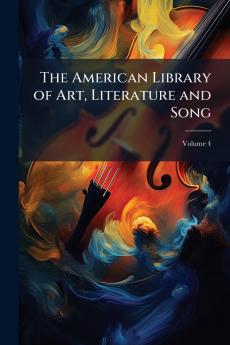The American Library of Art Literature and Song; Volume 4