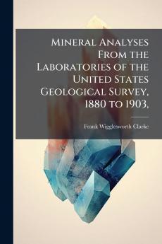 Mineral Analyses From the Laboratories of the United States Geological Survey 1880 to 1903