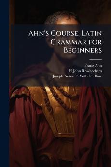 Ahn's Course. Latin Grammar for Beginners