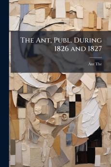 The Ant Publ. During 1826 and 1827