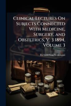 Clinical Lectures On Subjects Connected With Medicine Surgery and Obstetrics V. 3 1894 Volume 3