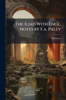 The Iliad With Engl. Notes by F.a. Paley