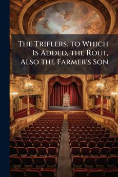 The Triflers. to Which Is Added the Rout Also the Farmer's Son