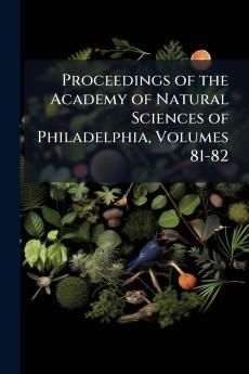 Proceedings of the Academy of Natural Sciences of Philadelphia Volumes 81-82