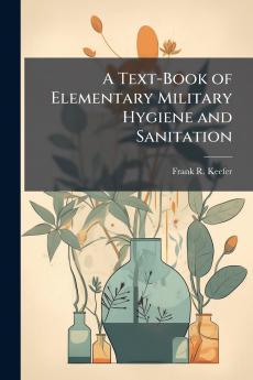 A Text-Book of Elementary Military Hygiene and Sanitation