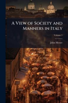 A View of Society and Manners in Italy