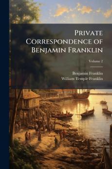 Private Correspondence of Benjamin Franklin; Volume 2