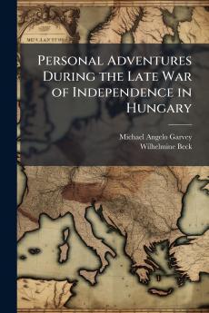 Personal Adventures During the Late War of Independence in Hungary
