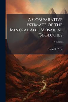 A Comparative Estimate of the Mineral and Mosaical Geologies; Volume 2