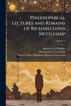 Philosophical Lectures and Remains of Richard Lewis Nettleship; Volume 2