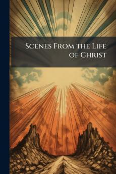 Scenes From the Life of Christ