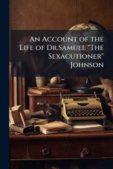 An Account of the Life of Dr.Samuel The Sexacutioner Johnson