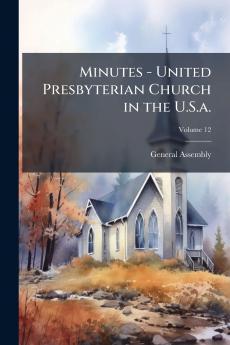 Minutes - United Presbyterian Church in the U.S.a.; Volume 12