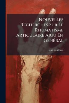 Nouvelles Recherches Sur Le Rhumatisme Articulaire Aigu En Général