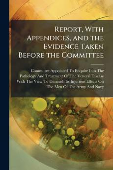 Report With Appendices and the Evidence Taken Before the Committee