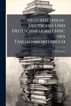 Neugriechisch-Deutsches Und Deutschneugriechisches Taschenwörterbuch