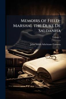 Memoirs of Field-Marshal the Duke De Saldanha