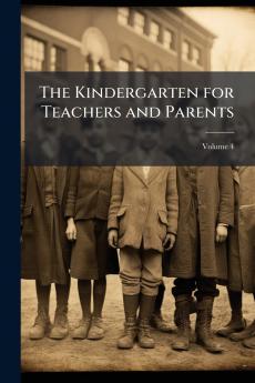 The Kindergarten for Teachers and Parents; Volume 4
