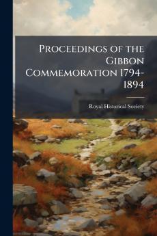 Proceedings of the Gibbon Commemoration 1794-1894