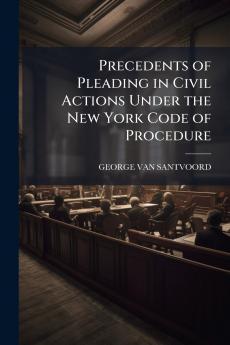 Precedents of Pleading in Civil Actions Under the New York Code of Procedure