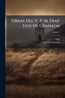 Obras Del V. P. M. Fray Luis De Granada; Volume 3