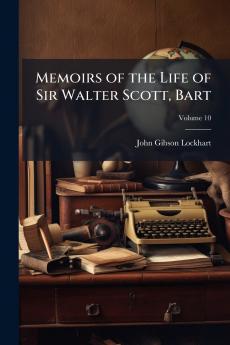 Memoirs of the Life of Sir Walter Scott Bart; Volume 10