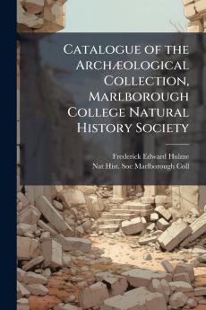 Catalogue of the Archæological Collection Marlborough College Natural History Society