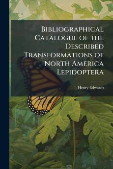 Bibliographical Catalogue of the Described Transformations of North America Lepidoptera