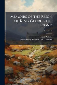 Memoirs of the Reign of King George the Second; Volume 10