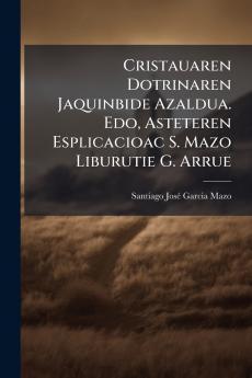 Cristauaren Dotrinaren Jaquinbide Azaldua. Edo Asteteren Esplicacioac S. Mazo Liburutie G. Arrue