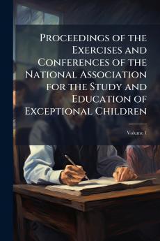 Proceedings of the Exercises and Conferences of the National Association for the Study and Education of Exceptional Children; Volume 1