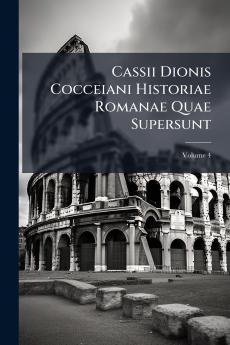 Cassii Dionis Cocceiani Historiae Romanae Quae Supersunt