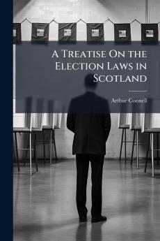 A Treatise On the Election Laws in Scotland
