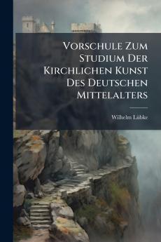 Vorschule Zum Studium Der Kirchlichen Kunst Des Deutschen Mittelalters